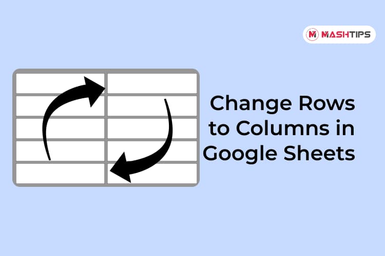 How to Convert Rows to Columns in Google Sheets - MashTips