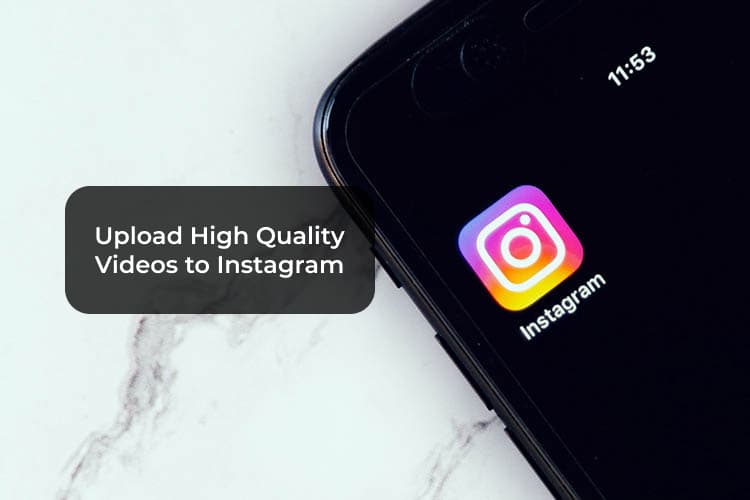 How to Upload High Quality Videos on Instagram 